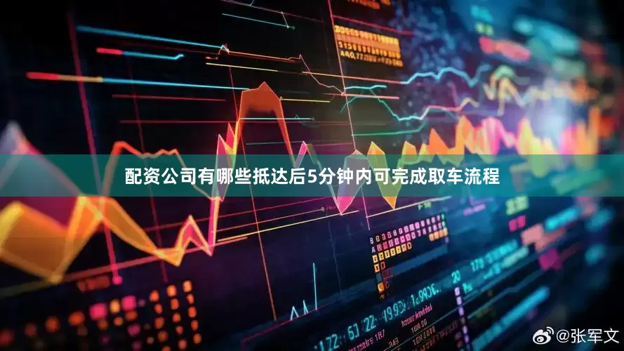 配资公司有哪些抵达后5分钟内可完成取车流程
