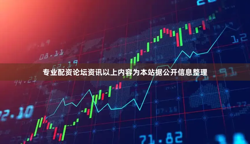 专业配资论坛资讯以上内容为本站据公开信息整理