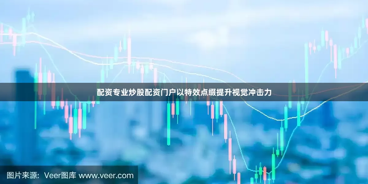 配资专业炒股配资门户以特效点缀提升视觉冲击力